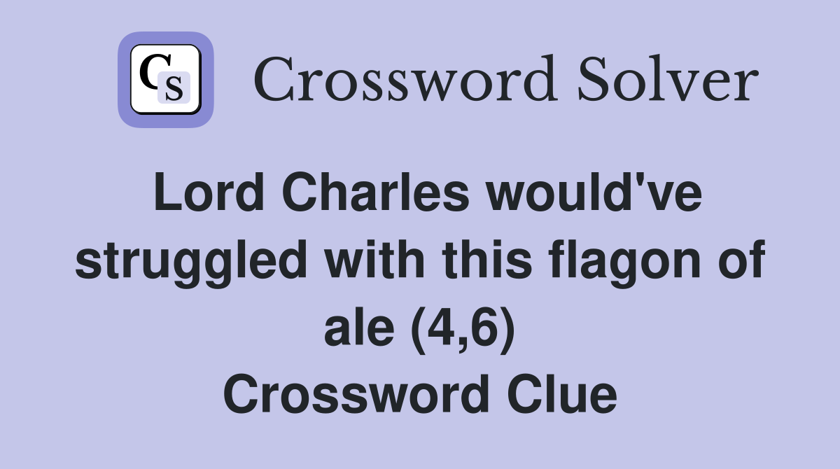 Lord Charles would've struggled with this flagon of ale (4,6